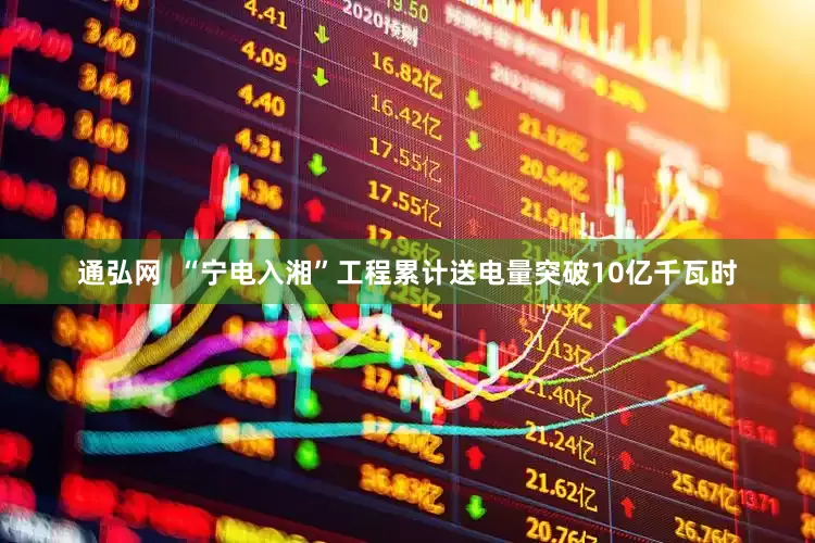 通弘网  “宁电入湘”工程累计送电量突破10亿千瓦时