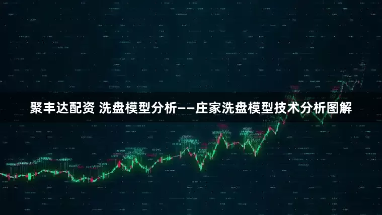 聚丰达配资 洗盘模型分析——庄家洗盘模型技术分析图解